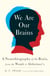 We Are Our Brains - A Neurobiography of the Brain, from the Womb to Alzheimer's
