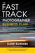The Fast Track Photographer Business Plan - Build a Successful Photography Venture from the Ground Up