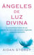 Ángeles de Luz Divina (Angels of Divine Light Spanish edition) - La extraordinaria historia de uno de los más destacados sanadores angelicales y terapeutas espirituales