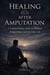 Healing After Amputation: A Compassionate Guide to Identity, Independence and Everyday Life
