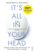 It's All in Your Head - Stories from the Frontline of Psychosomatic Illness
