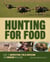 Hunting For Food - Guide to Harvesting, Field Dressing and Cooking Wild Game