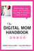 The Digital Mom Handbook - How to  Blog, Vlog, Tweet, and Facebook Your Way to a Dream Career at Home
