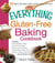 The Everything Gluten-Free Baking Cookbook - Includes Oatmeal Raisin Scones, Crusty French Bread, Favorite Lemon Squares, Orange Ginger Carrot Cake, Coconut Custard Cream Pie and hundreds more!