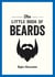 The Little Book of Beards - Grooming Tips, Style Advice and Fascinating Facts for Those with a Fondness for Facial Hair
