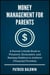 Money Management for Parents: A Parent’s Guide Book to Finances, Economics, and Raising Children to Achieve Financial Freedom
