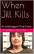 When Jill Kills An Anthology of True Crime