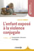L'enfant exposé à la violence conjugale - Comprendre, intervenir et protéger