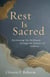 Rest Is Sacred - Reclaiming Our Brilliance through the Practice of Stillness