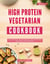 High Protein Vegetarian Cookbook: A Collection of Healthy and Delicious High Protein Vegetarian Meals Made Easy - Vegetarian Cooking Made Easy, #2