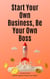 Start Your Own Business, Be Your Own Boss