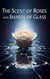 The Scent of Roses and Shards of Glass