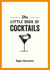 The Little Book of Cocktails - Modern and Classic Recipes and Party Ideas for Fun Nights with Friends