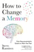 How to Change a Memory - One Neuroscientist’s Quest to Alter the Past