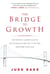 The Bridge to Growth - How Servant Leaders Achieve Better Results and Why It Matters Now More Than Ever