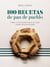 100 recetas de pan de pueblo - Ideas y trucos para hacer en casa panes de toda España