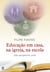 Educação em casa, na igreja, na escola - Uma perspectiva cristã