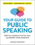 Your Guide to Public Speaking - Build Your Confidence, Find Your Voice, and Inspire Your Audience