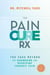 The Pain Cure Rx - The Yass Method for Diagnosing and Resolving Chronic Pain