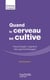 Quand le cerveau se cultive - Psychologie cognitive des apprentissages