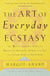 The Art of Everyday Ecstasy - The Seven Tantric Keys for Bringing Passion, Spirit, and Joy into Every Part of Your Life