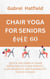 Chair Yoga For Seniors Over 60: Quick And Simple Chair Exercises To Lose Weight, Gain Mobility And Flexibility In Just 10 Days