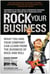 Rock Your Business - What You and Your Company Can Learn from the Business of Rock and Roll