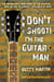 Don't Shoot! I'm the Guitar Man