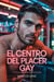 El centro del placer gay. Y otros 7 relatos eróticos gay