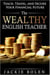 The Wealthy English Teacher: Teach, Travel, and Secure your Financial Future