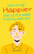 How To Be Happier And Live A More Fulfilling Life
