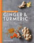 The Goodness of Ginger & Turmeric - 40 flavoursome anti-inflammatory recipes