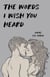The Words I Wish You Heard: Poems