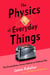 The Physics of Everyday Things - The Extraordinary Science Behind an Ordinary Day