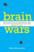 Brain Wars - The Scientific Battle Over the Existence of the Mind and the Proof That Will Change the Way We Live Our Lives