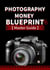 Photography Money Blueprint - How to Make Money From Photography From A - Z Advance Guide