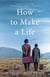 How to Make a Life - A Novel