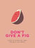 Don't Give A Fig - Words of wisdom for when life gives you lemons