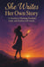 She Writes Her Own Story: A Journey to Choosing Freedom, Faith, and Fearless Self-worth