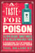 A Taste for Poison - Eleven deadly substances and the killers who used them