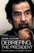 Debriefing the President - The Interrogation of Saddam Hussein