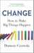 Change - How to Make Big Things Happen