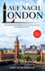 Auf nach London - Der perfekte Reiseführer für einen unvergesslichen Aufenthalt in London - inkl. Insider-Tipps