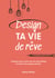 Design ta vie de rêve - 4 étapes pour créer une vie sans limites et tracer ton propre chemin