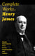 Complete Works of Henry James: Novels, Short Stories, Plays, Essays, Autobiography and Letters - The Portrait of a Lady, The Wings of the Dove, The American, The Bostonians, The Ambassadors, What Maisie Knew, Washington Square, Daisy Miller…