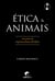 Ética & animais - Um guia de argumentação filosófica