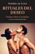 Rituales del deseo - Ensayos sobre el erotismo y sus consencuencias