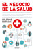 El negocio de la salud - Pacientes, médicos, sanatorios, obras sociales, prepagas y laboratorios. Cómo empoderarnos sin perder la vida en el intento