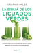 La biblia de los licuados verdes - Bebidas supernutritivas para que pierdas peso, dispares tu energía y te sientas