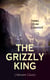THE GRIZZLY KING (Adventure Classic) - A Romance of the Wild